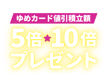 11月21日(金)～11月24日(休日・月曜日)の４日間連続 ゆめカード値引積立額5倍・10倍プレゼント