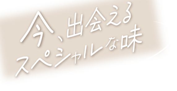 今、出会えるスペシャルな味
