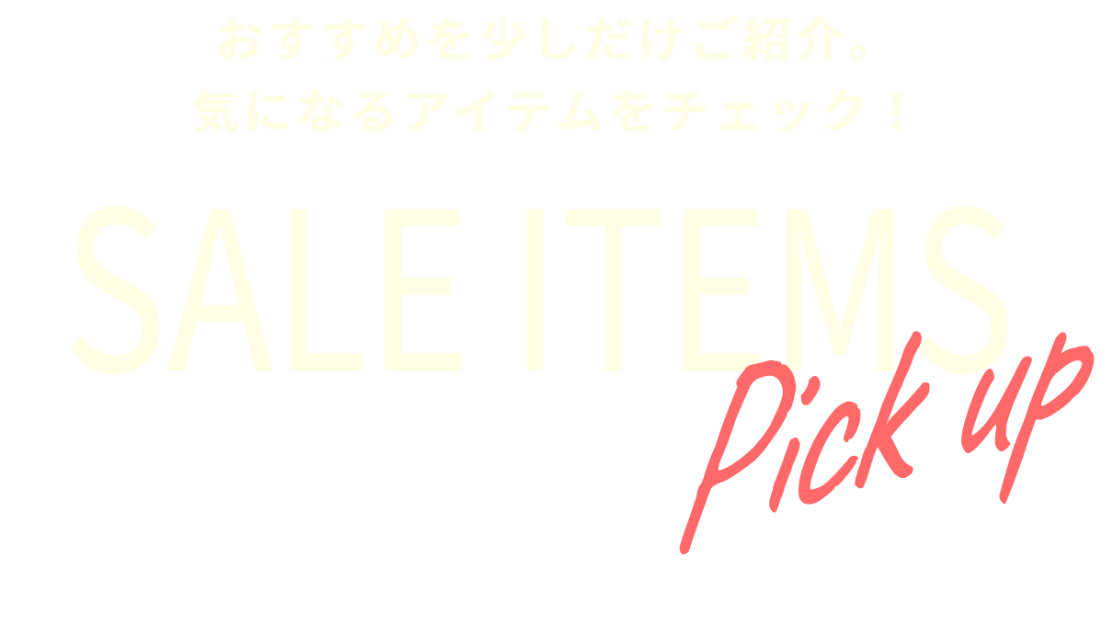 おすすめを少しだけご紹介。気になるアイテムをチェック！ セールアイテムピックアップ
