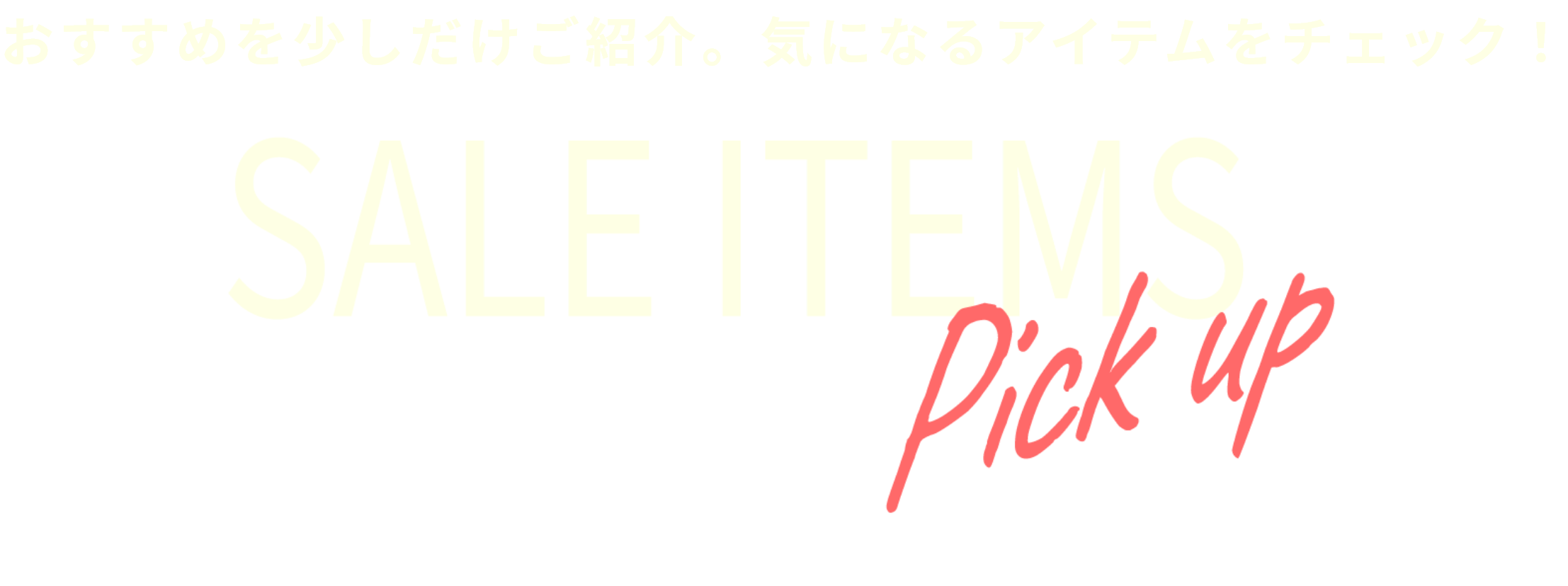おすすめを少しだけご紹介。気になるアイテムをチェック！ セールアイテムピックアップ