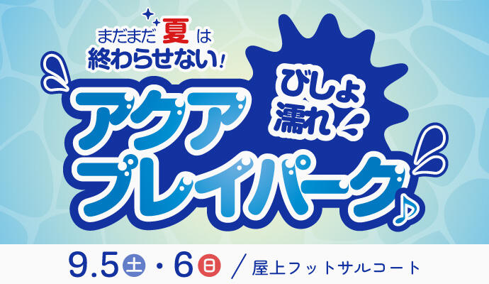 まだまだ夏は終わらせない！びしょ濡れアクアプレイパーク♪ イメージ