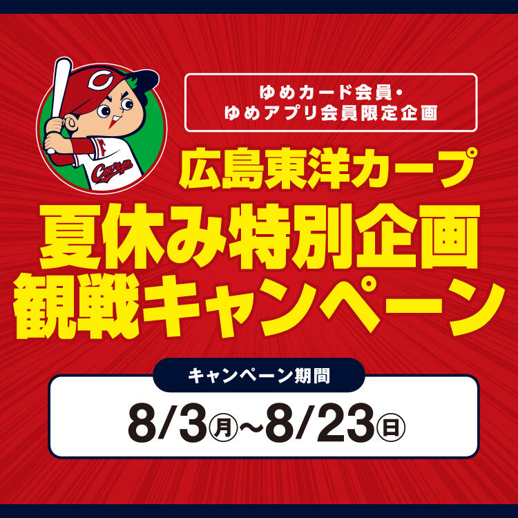 【ゆめカード会員・ゆめアプリ会員 限定企画】広島東洋カープ『夏休み特別企画 観戦キャンペーン』