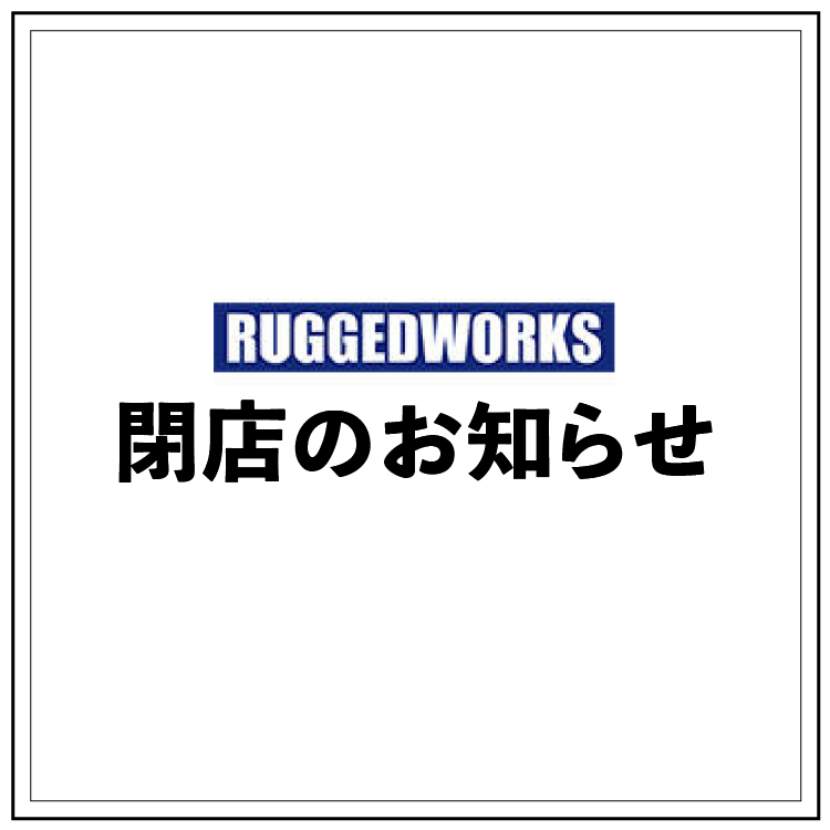 【RUGGEDWORKS(ラゲッドワークス)】閉店のお知らせ