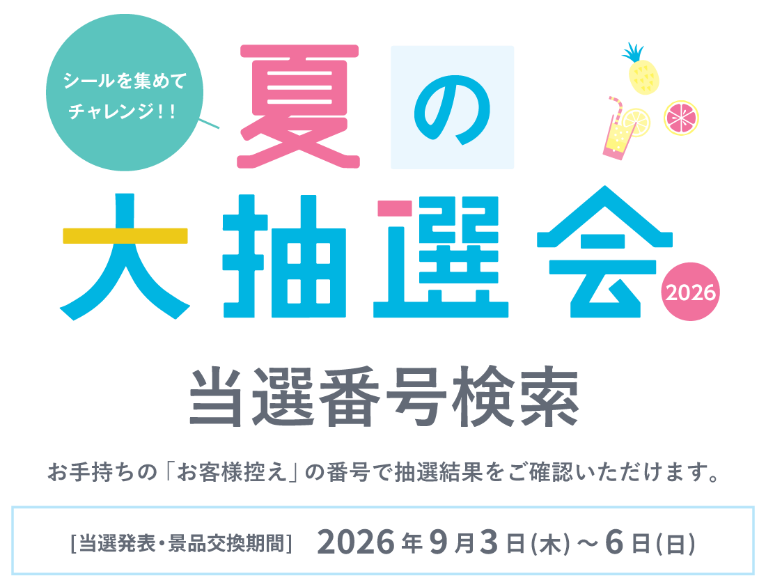 『シールを集めてチャレンジ！！夏の大抽選会2026』当選番号検索。お手持ちの「お客様控え」の番号で抽選結果をご確認いただけます。