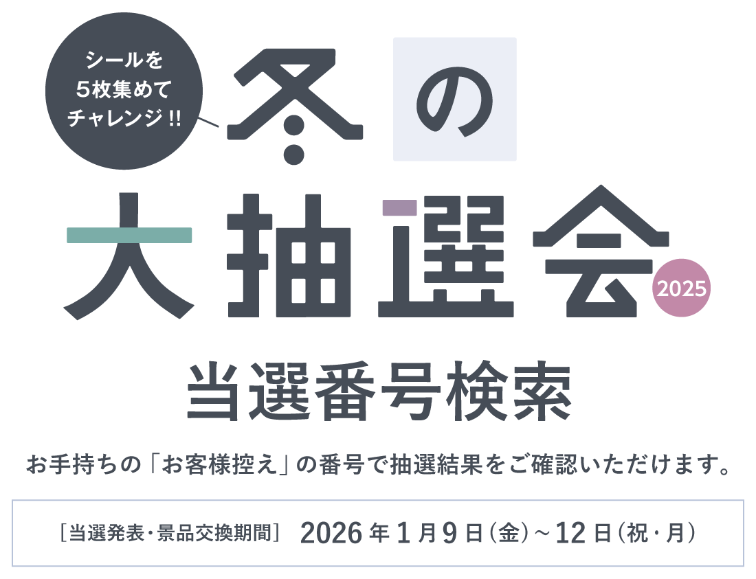 『冬の大抽選会2025』当選番号検索ページです。お手持ちの「お客様控え」の番号で抽選結果をご確認いただけます。